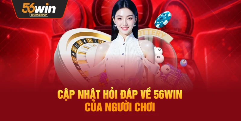 Giải đáp các thắc mắc thường gặp về 56WIN từ người chơi