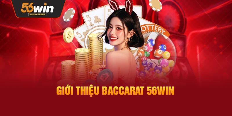 Tổng quan về trò chơi Baccarat tại 56WIN