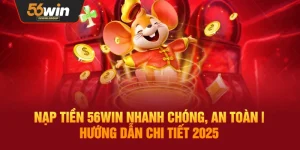 Nạp Tiền 56Win – Thao Tác Nhanh, An Toàn Kèm Hướng Dẫn Chi Tiết 2025