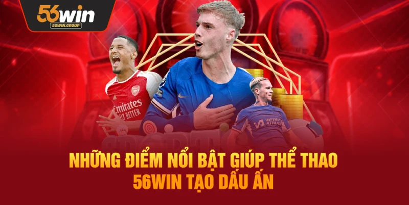 Các yếu tố nổi bật tạo nên sức hút tại Thể Thao 56WIN