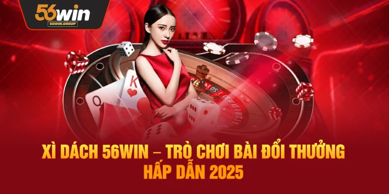 Những lợi ích khi tham gia Xì Dách tại 56WIN